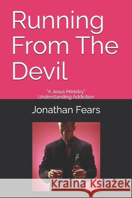 Running From The Devil: Understanding Addiction Jonathan Boyd Fears   9798396374492 Independently Published