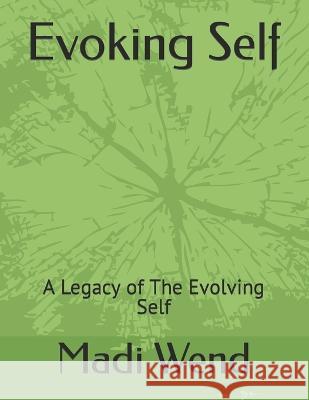 Evoking Self: A Legacy of The Evolving Self Madi Wend   9798396398351
