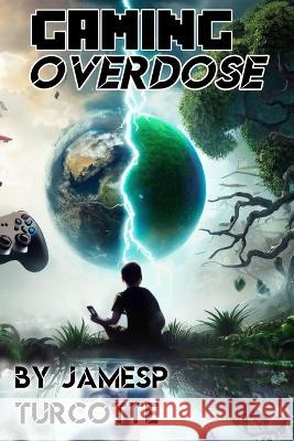 Gaming Overdose Jamesp Turcotte   9798396400511 Independently Published