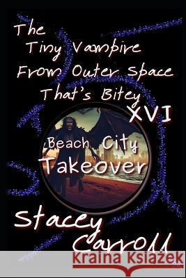 The Tiny Vampire From Outer Space That's Bitey XVI: Beach City Takeover Stacey Carroll   9798396441224 Independently Published