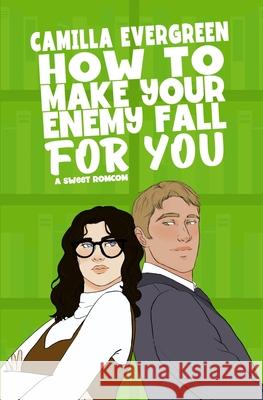How to Make Your Enemy Fall for You: A Sweet Romantic Comedy Camilla Evergreen   9798396443242 Independently Published