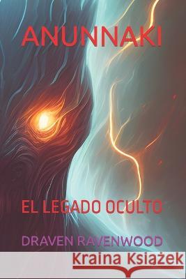 Anunnaki: El Legado Oculto Draven Ravenwood   9798396476844 Independently Published