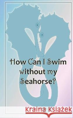 How Can I Swim without my Seahorse?: Devotional Debbie D Dufrene Tanja Dufrene  9798396512696
