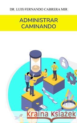 Administrar Caminando Librerio Ed Luis Fernando Cabrera Mir  9798396514911 Independently Published