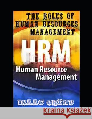 Human resources management(HRM): The Role of Human Resources Management. Okenu Isaac Duke Isaac Isaac Okenu 9798396618138 Independently Published