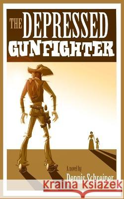 The Depressed Gunfighter Dennis Schreiner   9798396623491