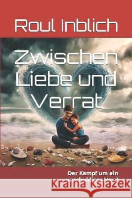 Zwischen Liebe und Verrat: Der Kampf um ein unschuldiges Herz! Roul Inblich   9798396678651 Independently Published