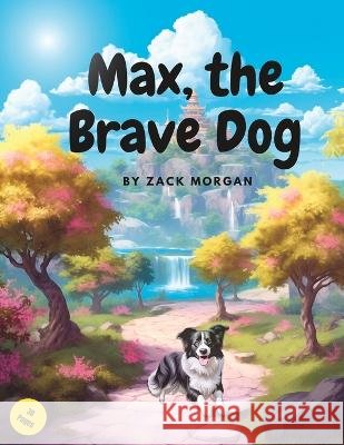 Max, the Brave Dog Zack Morgan   9798396706811 Independently Published