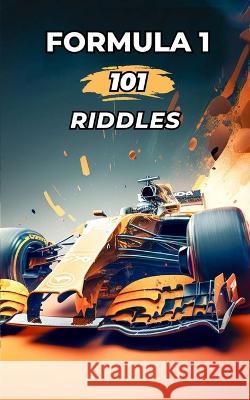Formula 1 - 101 Riddles: What do you know about Formula 1? / Test yourself VC Brothers   9798396716766 Independently Published