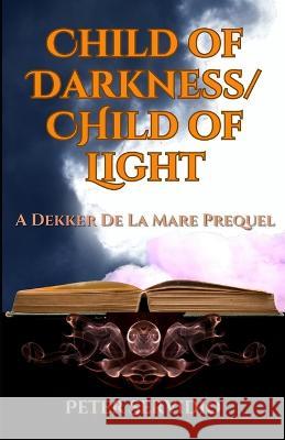 Child of Darkness/Child of Light: A Dekker De La Mare Prequel Peter Servidio   9798396729421 Independently Published