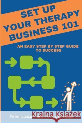 Setup Your Therapy Business 101: an easy step by step guide to success Jackie Brennan Peter Lancett  9798396783652 Independently Published