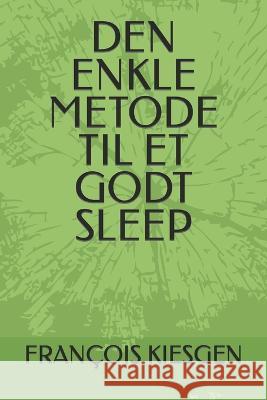 Den Enkle Metode Til Et Godt Sleep Francois Kiesgen   9798396788718 Independently Published
