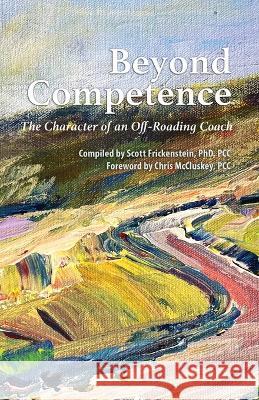 Beyond Competence: The Character of an Off-Roading Coach Chris McCluskey Scott Frickenstein  9798396821583 Independently Published