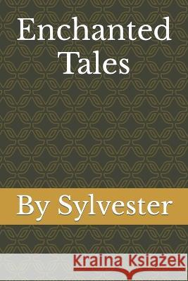 Enchanted Tales Sylvester Abdul Abrar Ahmed   9798396860018