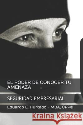El Poder de Conocer Tu Amenaza: Seguridad Empresarial En Mexico Ing Cornelio Fomperosa Eduardo Efrain Hurtado  9798396862845 Independently Published