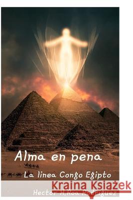 Alma en Pena: La linea Congo Egipto Hector Hugo Roa Rodriguez   9798396878945 Independently Published
