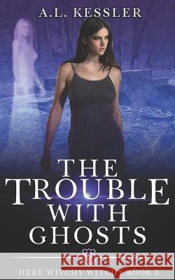The Trouble with Ghosts A L Kessler   9798396892750 Independently Published
