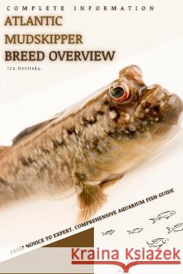 Atlantic mudskipper: From Novice to Expert. Comprehensive Aquarium Fish Guide Iva Novitsky   9798396907089 Independently Published