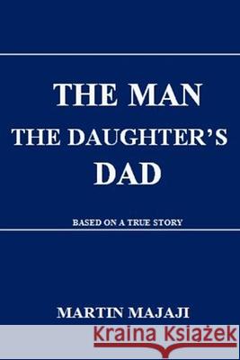The Man the Daughter's Dad Martin Majaji   9798396938816 Independently Published