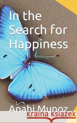 In the Search for Happiness Anahi P Munoz   9798396948891 Independently Published