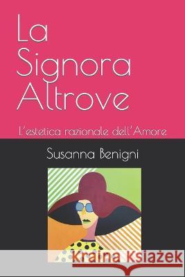 La Signora Altrove: L'estetica razionale dell'Amore Andrea Ansevini Luca Zak Coia Susanna Benigni 9798396950207