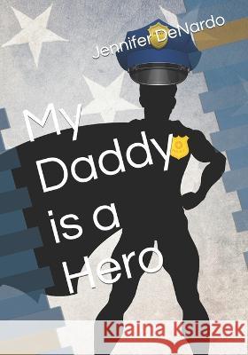 My Daddy is a Hero Jennifer Lynn DeNardo   9798396962637