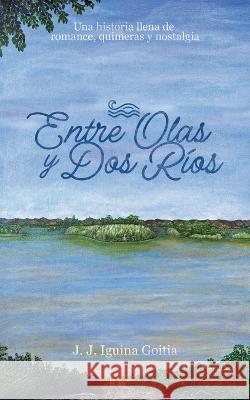 Entre Olas y Dos Rios Myrna I Hernandez F Gabriel Rodriguez Benitez Jose J Iguina Goitia 9798396977242