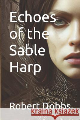 Echoes of the Sable Harp Robert Dobbs   9798396985032 Independently Published