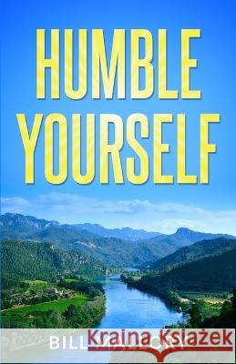 Humble Yourself Bill Mallory   9798397010917