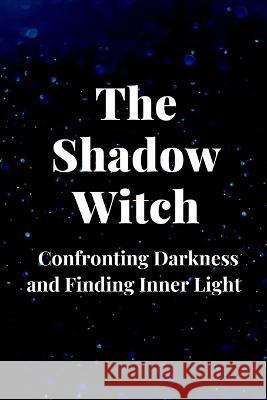 The Shadow Witch: Confronting Darkness and Finding Inner Light Nichole Callaghan   9798397024211 Independently Published