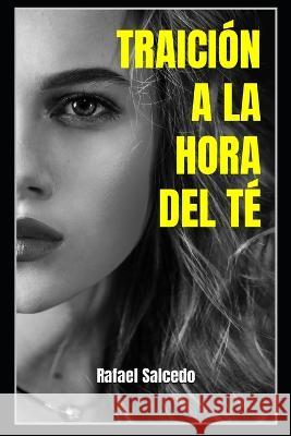 Traicion a la Hora del Te Rafael Alejandro Salcedo Rafael Salcedo Ramirez  9798397061803 Independently Published