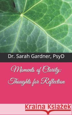 Moments of Clarity: Thoughts for Reflection Sarah Gardner   9798397062138
