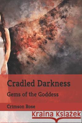 Cradled Darkness: Gems of the Goddess Kathy Krick Crimson Rose  9798397089821 Independently Published