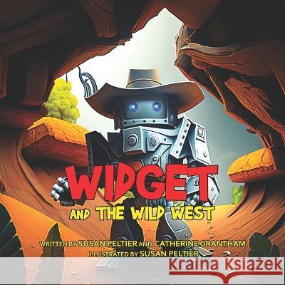Widget and the Wild West Catherine Grantham, Susan Peltier, Susan Peltier 9798397110150