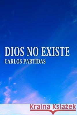 Dios No Existe: El Universo Se Crea Por El Movimiento de la Energia Electronica Carlos L Partidas   9798397118248 Independently Published