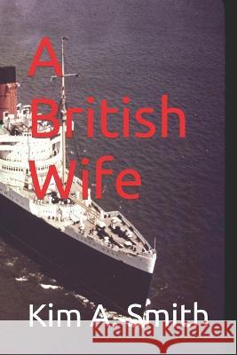 A British Wife Kim a Smith   9798397143288 Independently Published