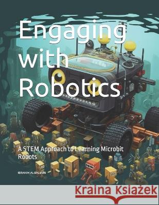 Engaging with Robotics: A STEM Approach to Learning Microbit Robots Ibrahim Abdul-Razaq Al-Balushi   9798397163033