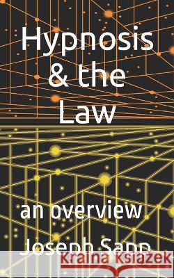 Hypnosis & the Law: an overview Joseph E Sapp   9798397171366 Independently Published