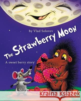 The Strawberry Moon: A sweet berry story Vlad Solovev Vlad Solovev  9798397173322 Independently Published
