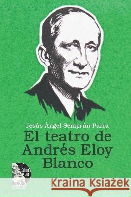 El teatro de Andres Eloy Blanco Sultana del Lago Editores Jesus Angel Semprun Parra  9798397186254 Independently Published