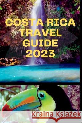 Costa Rica Travel Guide 2023: 