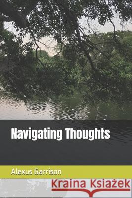 Navigating Thoughts Alexus Garrison   9798397210829 Independently Published