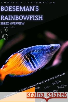 Boeseman's Rainbowfish: From Novice to Expert. Comprehensive Aquarium Fish Guide Iva Novitsky   9798397227643 Independently Published
