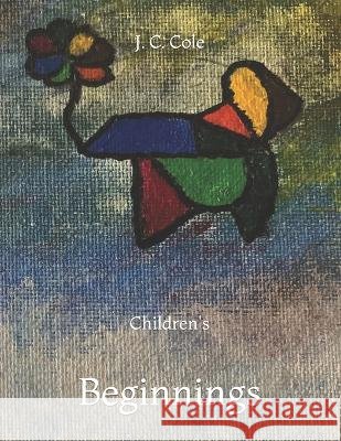 Children's Beginnings J C Cole   9798397233248 Independently Published