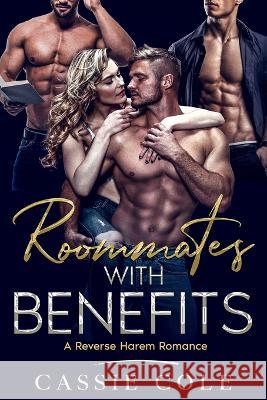 Roommates With Benefits: A Reverse Harem Romance Cassie Cole   9798397257930