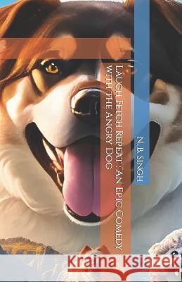 Laugh Fetch Repeat: An Epic Comedy with the Angry Dog N B Singh   9798397290425 Independently Published