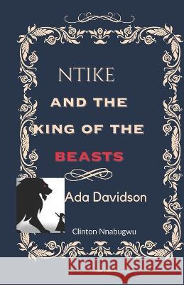 Ntike and the King of the Beasts Clinton Nnabugwu Ada Davidson  9798397296731 Independently Published