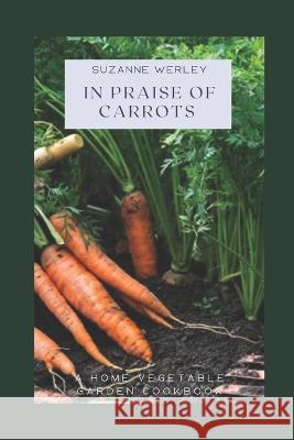 In Praise of Carrots Suzanne Werley   9798397315142 Independently Published