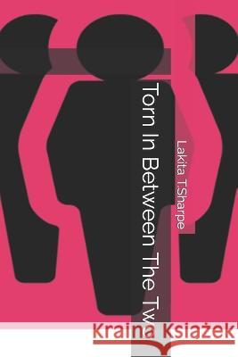 Torn In Between The Two Lakita T Sharpe   9798397321198 Independently Published