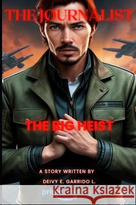 The Journalist: The Big Heist Deivy Garrido   9798397321426 Independently Published